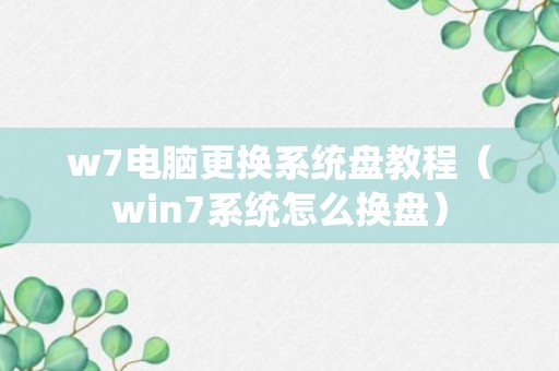 w7电脑更换系统盘教程（win7系统怎么换盘）