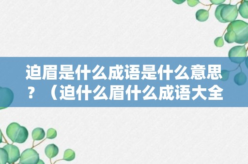 迫眉是什么成语是什么意思？（迫什么眉什么成语大全）