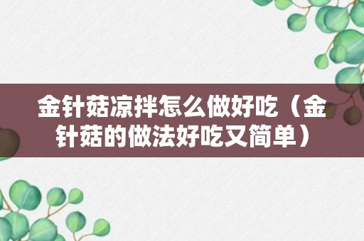 金针菇凉拌怎么做好吃（金针菇的做法好吃又简单）