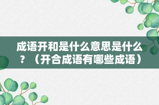 成语开和是什么意思是什么？（开合成语有哪些成语）