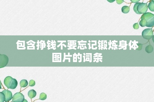 包含挣钱不要忘记锻炼身体图片的词条