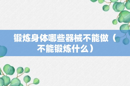 锻炼身体哪些器械不能做（不能锻炼什么）