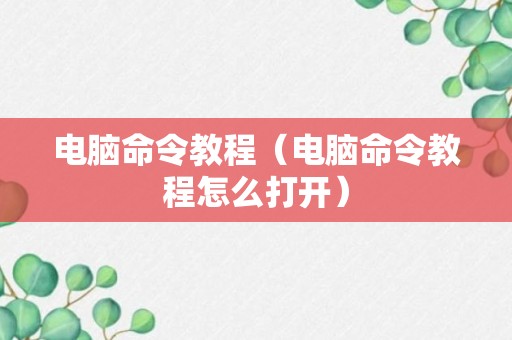 电脑命令教程（电脑命令教程怎么打开）