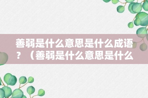 善弱是什么意思是什么成语？（善弱是什么意思是什么成语解释）