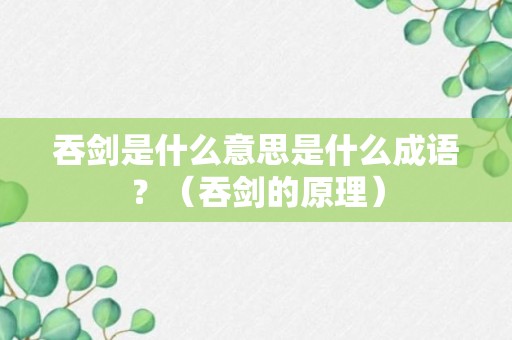 吞剑是什么意思是什么成语？（吞剑的原理）