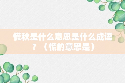 慌秋是什么意思是什么成语？（慌的意思是）