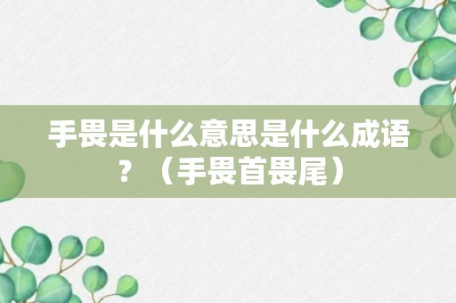 手畏是什么意思是什么成语？（手畏首畏尾）