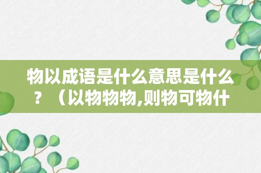 物以成语是什么意思是什么？（以物物物,则物可物什么意思）