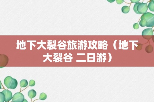 地下大裂谷旅游攻略（地下大裂谷 二日游）