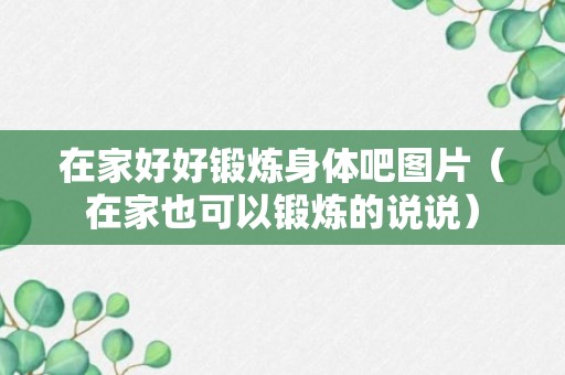 在家好好锻炼身体吧图片（在家也可以锻炼的说说）