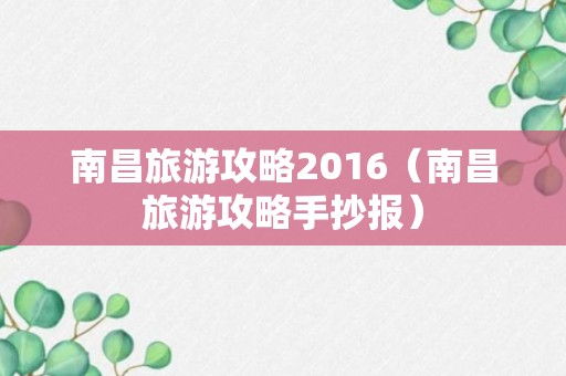 南昌旅游攻略2016（南昌旅游攻略手抄报）