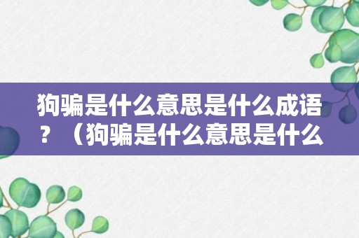 狗骗是什么意思是什么成语？（狗骗是什么意思是什么成语解释）