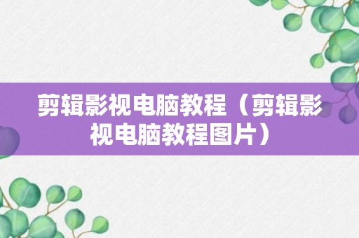 剪辑影视电脑教程（剪辑影视电脑教程图片）