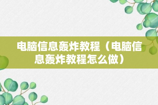 电脑信息轰炸教程（电脑信息轰炸教程怎么做）