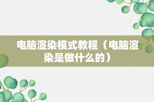 电脑渲染模式教程（电脑渲染是做什么的）