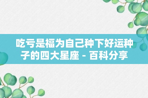 吃亏是福为自己种下好运种子的四大星座 - 百科分享