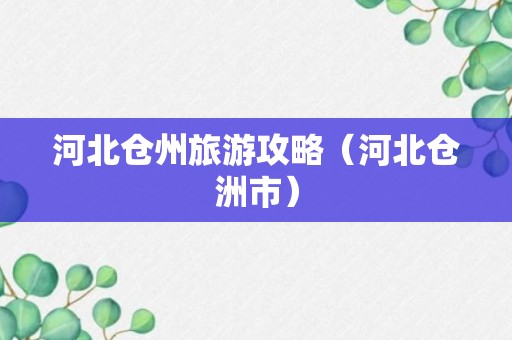 河北仓州旅游攻略（河北仓洲市）