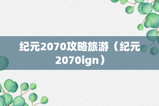 纪元2070攻略旅游（纪元2070ign）