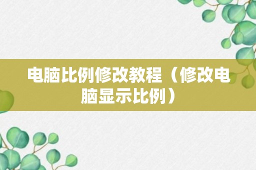 电脑比例修改教程（修改电脑显示比例）