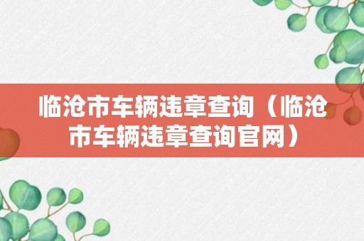 临沧市车辆违章查询（临沧市车辆违章查询官网）