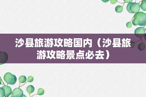 沙县旅游攻略国内（沙县旅游攻略景点必去）