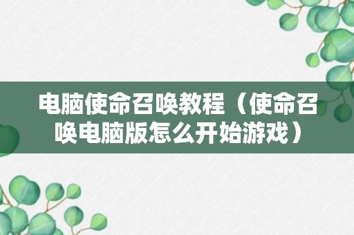 电脑使命召唤教程（使命召唤电脑版怎么开始游戏）