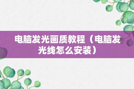 电脑发光画质教程（电脑发光线怎么安装）