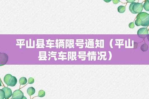 平山县车辆限号通知（平山县汽车限号情况）