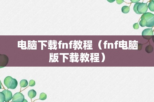 电脑下载fnf教程（fnf电脑版下载教程）