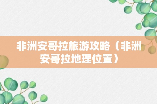 非洲安哥拉旅游攻略（非洲安哥拉地理位置）