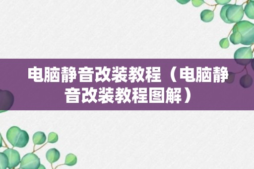 电脑静音改装教程（电脑静音改装教程图解）