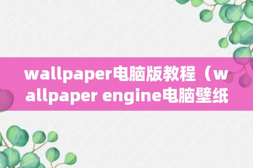 wallpaper电脑版教程（wallpaper engine电脑壁纸）