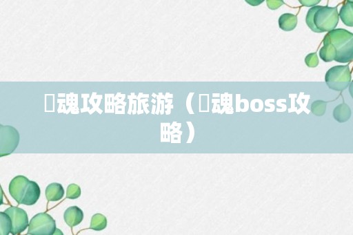 囧魂攻略旅游（囧魂boss攻略）