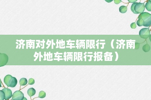 济南对外地车辆限行（济南外地车辆限行报备）