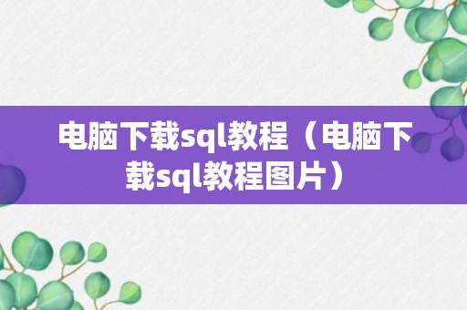 电脑下载sql教程（电脑下载sql教程图片）