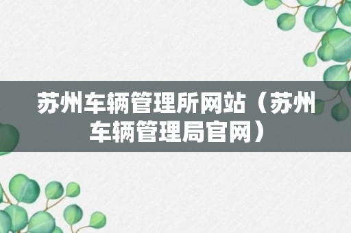 苏州车辆管理所网站（苏州车辆管理局官网）