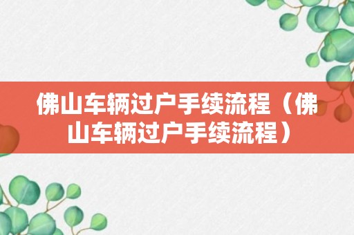 佛山车辆过户手续流程（佛山车辆过户手续流程）