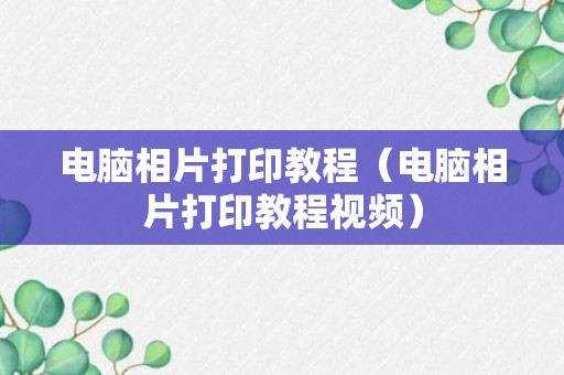 电脑相片打印教程（电脑相片打印教程视频）