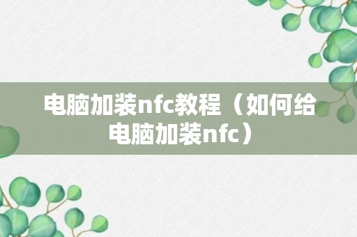 电脑加装nfc教程（如何给电脑加装nfc）