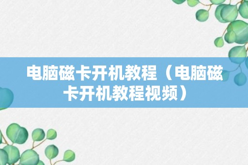 电脑磁卡开机教程（电脑磁卡开机教程视频）