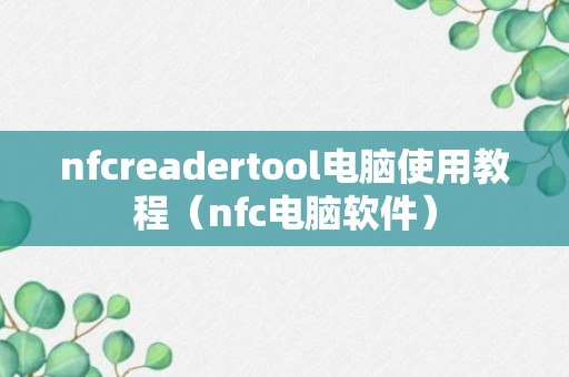 nfcreadertool电脑使用教程（nfc电脑软件）