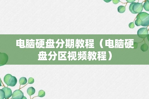 电脑硬盘分期教程（电脑硬盘分区视频教程）