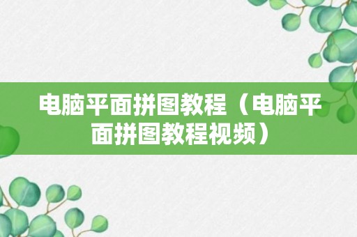 电脑平面拼图教程（电脑平面拼图教程视频）