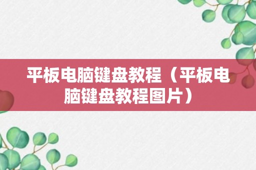 平板电脑键盘教程（平板电脑键盘教程图片）