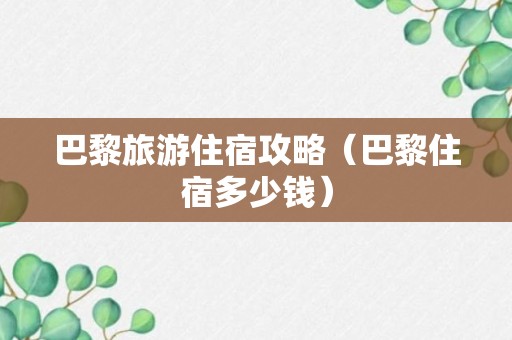 巴黎旅游住宿攻略（巴黎住宿多少钱）