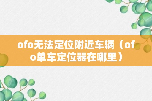 ofo无法定位附近车辆（ofo单车定位器在哪里）