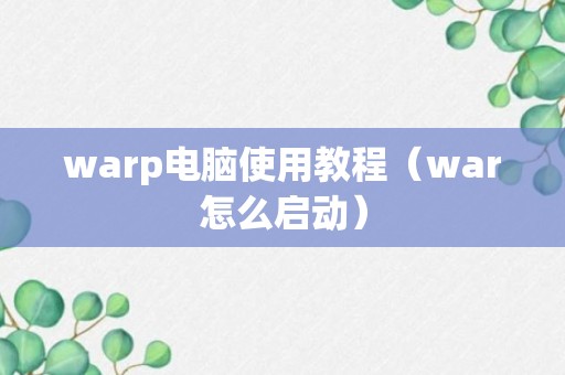 warp电脑使用教程（war怎么启动）