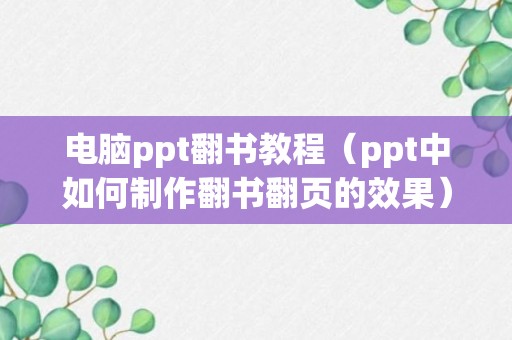 电脑ppt翻书教程（ppt中如何制作翻书翻页的效果）