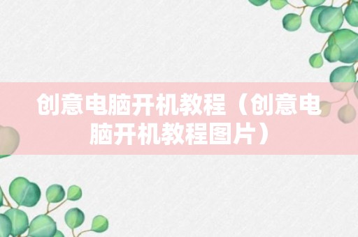 创意电脑开机教程（创意电脑开机教程图片）