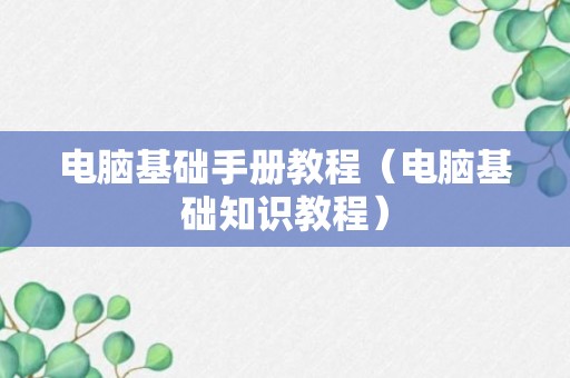 电脑基础手册教程（电脑基础知识教程）